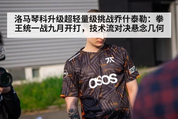 洛马琴科升级超轻量级挑战乔什泰勒:拳王统一战九月开打,技术流对决悬念几何