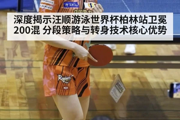 深度揭示汪顺游泳世界杯柏林站卫冕200混 分段策略与转身技术核心优势